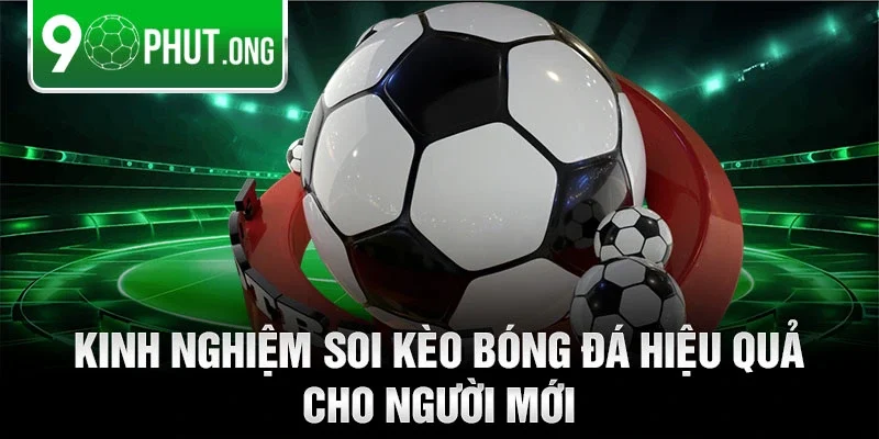 Kinh nghiệm soi kèo bóng đá hiệu quả cho người mới